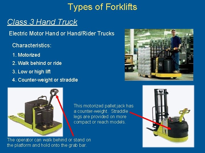 Types of Forklifts Class 3 Hand Truck Electric Motor Hand/Rider Trucks Characteristics: 1. Motorized