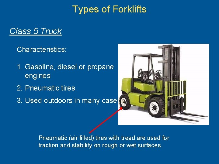 Types of Forklifts Class 5 Truck Characteristics: 1. Gasoline, diesel or propane engines 2.
