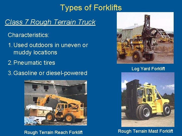 Types of Forklifts Class 7 Rough Terrain Truck Characteristics: 1. Used outdoors in uneven