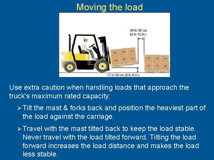 Moving the load Use extra caution when handling loads that approach the truck's maximum
