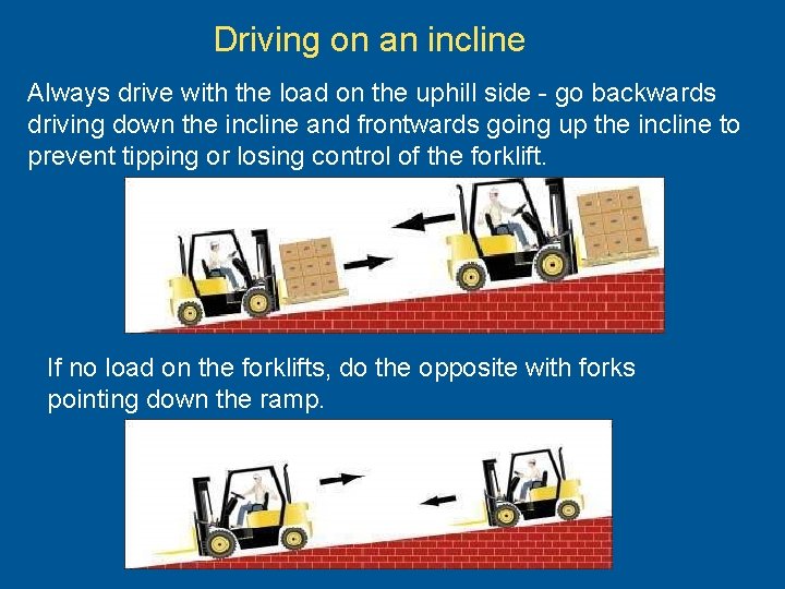 Driving on an incline Always drive with the load on the uphill side -