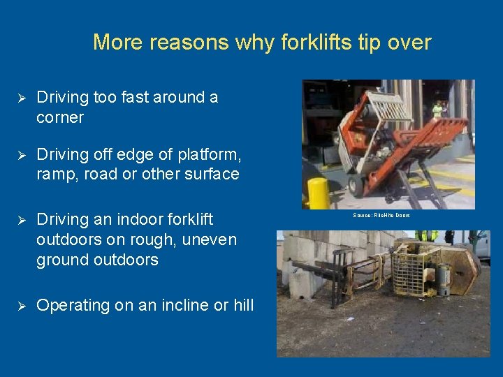 More reasons why forklifts tip over Ø Driving too fast around a corner Ø