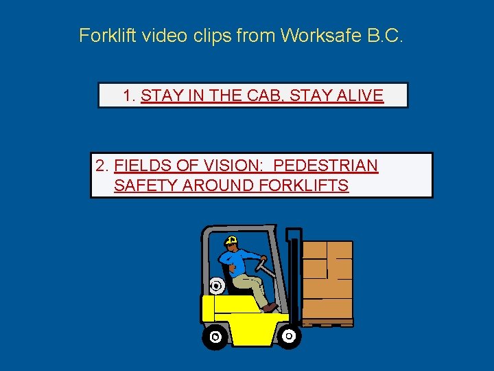 Forklift video clips from Worksafe B. C. 1. STAY IN THE CAB, STAY ALIVE