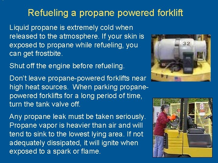  • Refueling a propane powered forklift Liquid propane is extremely cold when released