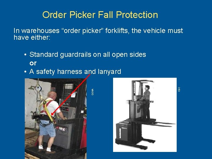 Order Picker Fall Protection In warehouses “order picker” forklifts, the vehicle must have either: