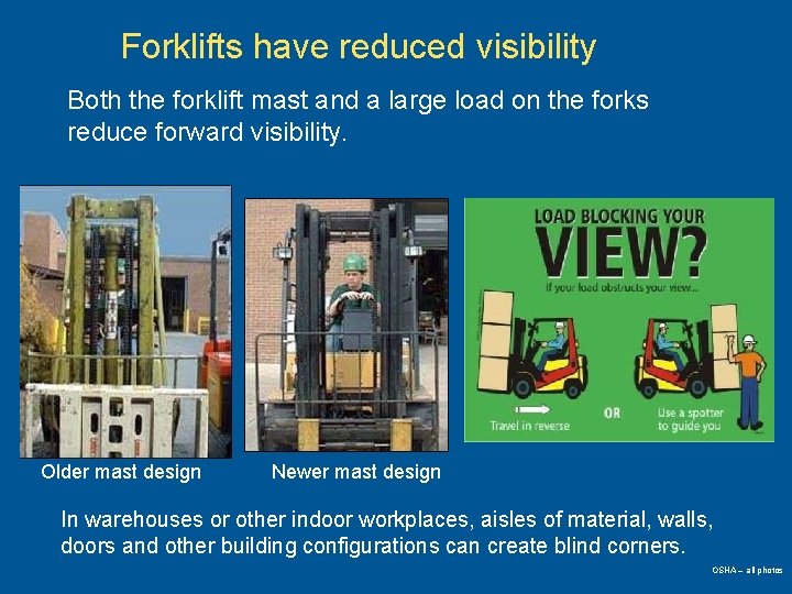 Forklifts have reduced visibility Both the forklift mast and a large load on the