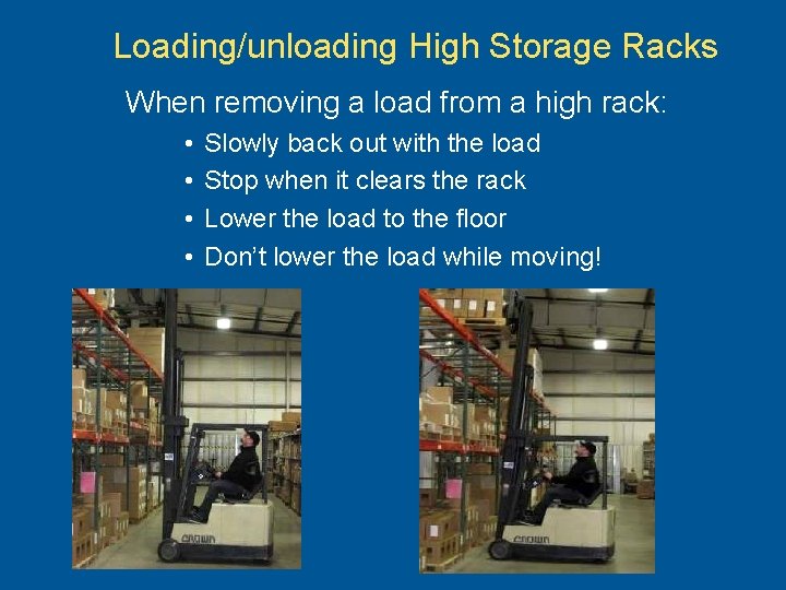 Loading/unloading High Storage Racks When removing a load from a high rack: • •