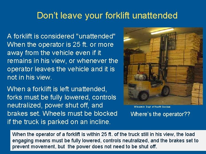  Don’t leave your forklift unattended A forklift is considered "unattended" When the operator