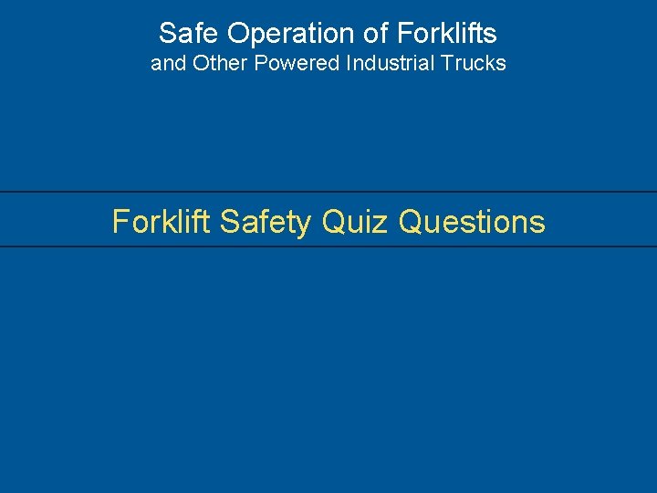 Safe Operation of Forklifts and Other Powered Industrial Trucks Forklift Safety Quiz Questions 