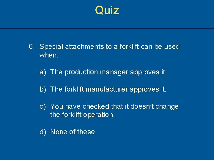 Quiz 6. Special attachments to a forklift can be used when: a) The production