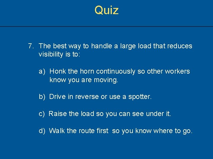 Quiz 7. The best way to handle a large load that reduces visibility is