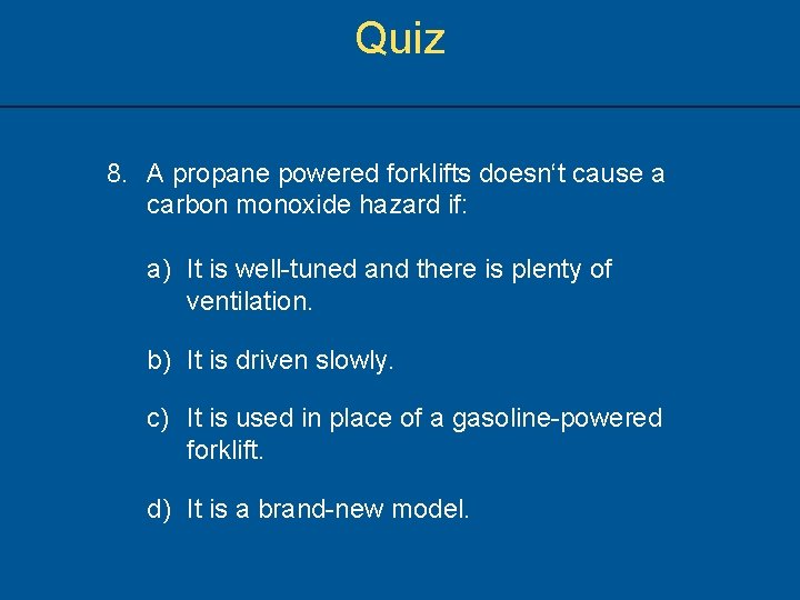 Quiz 8. A propane powered forklifts doesn‘t cause a carbon monoxide hazard if: a)