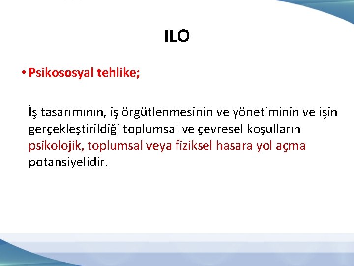 ILO • Psikososyal tehlike; İş tasarımının, iş örgütlenmesinin ve yönetiminin ve işin gerçekleştirildiği toplumsal