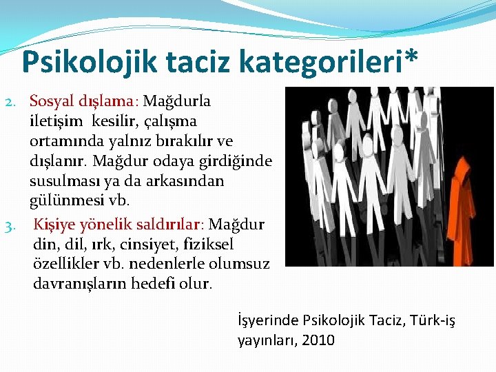 Psikolojik taciz kategorileri* 2. Sosyal dışlama: Mağdurla iletişim kesilir, çalışma ortamında yalnız bırakılır ve