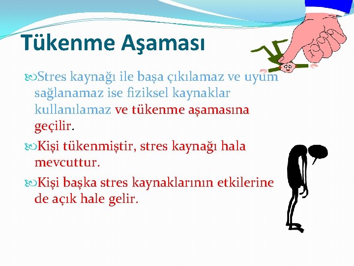 Tükenme Aşaması Stres kaynağı ile başa çıkılamaz ve uyum sağlanamaz ise fiziksel kaynaklar kullanılamaz