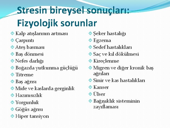 Stresin bireysel sonuçları: Fizyolojik sorunlar Kalp atışlarının artması Çarpıntı Ateş basması Baş dönmesi Nefes