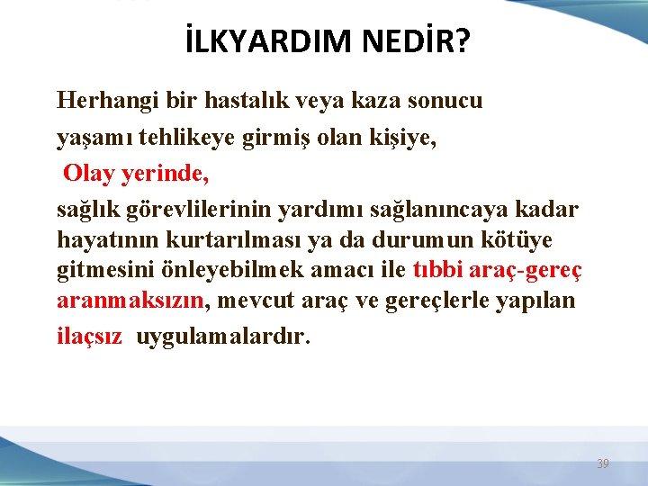 İLKYARDIM NEDİR? Herhangi bir hastalık veya kaza sonucu yaşamı tehlikeye girmiş olan kişiye, Olay