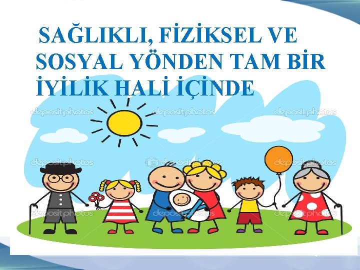 SAĞLIKLI, FİZİKSEL VE SOSYAL YÖNDEN TAM BİR İYİLİK HALİ İÇİNDE 4 