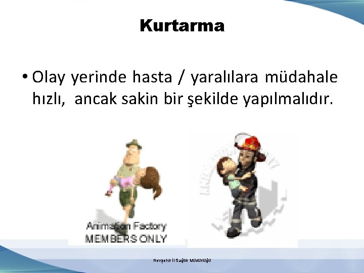 Kurtarma • Olay yerinde hasta / yaralılara müdahale hızlı, ancak sakin bir şekilde yapılmalıdır.