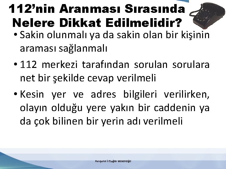 112’nin Aranması Sırasında Nelere Dikkat Edilmelidir? • Sakin olunmalı ya da sakin olan bir