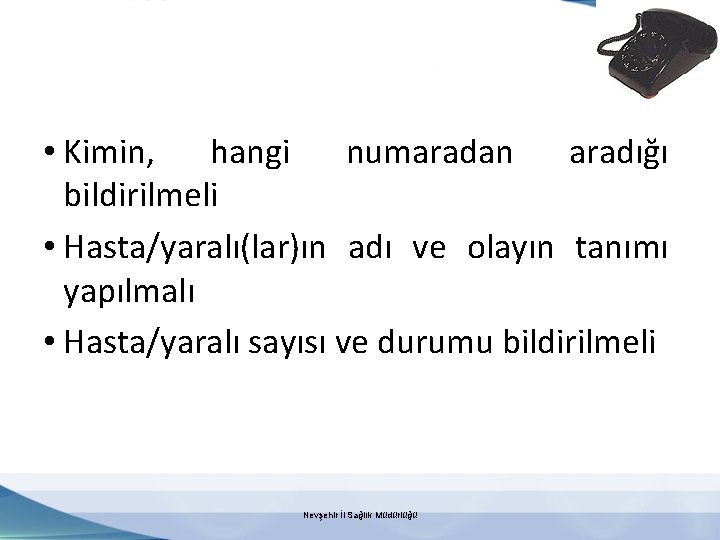  • Kimin, hangi numaradan aradığı bildirilmeli • Hasta/yaralı(lar)ın adı ve olayın tanımı yapılmalı