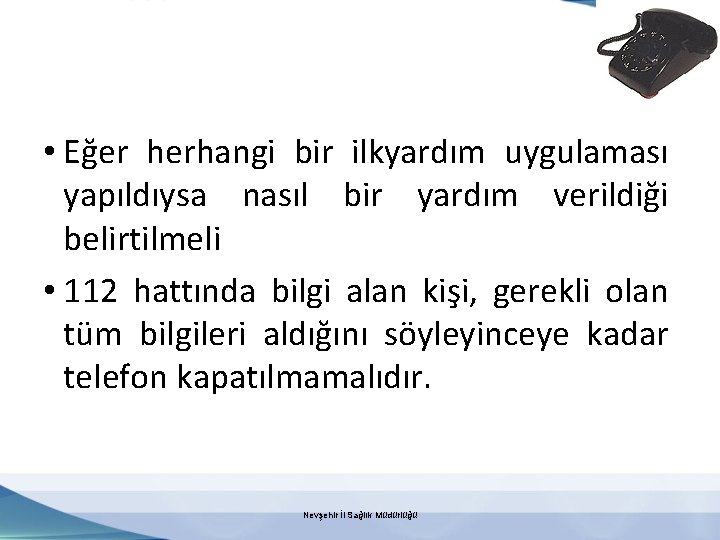  • Eğer herhangi bir ilkyardım uygulaması yapıldıysa nasıl bir yardım verildiği belirtilmeli •