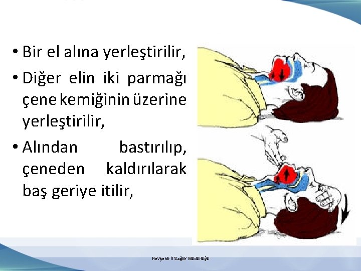  • Bir el alına yerleştirilir, • Diğer elin iki parmağı çene kemiğinin üzerine