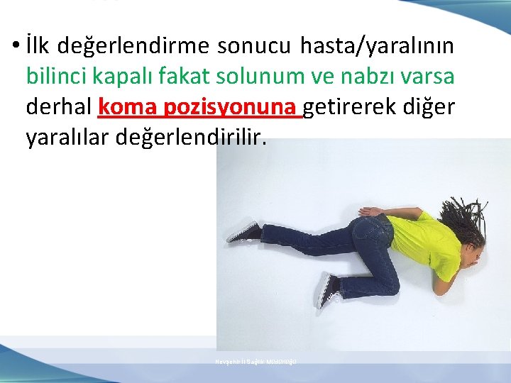  • İlk değerlendirme sonucu hasta/yaralının bilinci kapalı fakat solunum ve nabzı varsa derhal