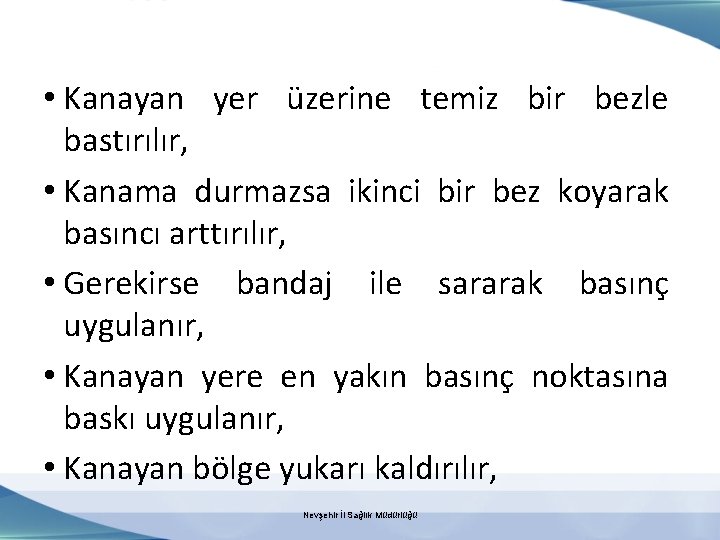  • Kanayan yer üzerine temiz bir bezle bastırılır, • Kanama durmazsa ikinci bir