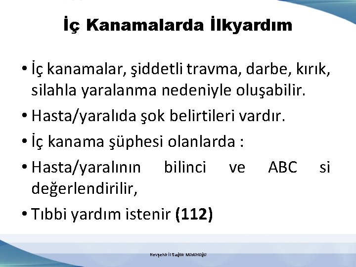 İç Kanamalarda İlkyardım • İç kanamalar, şiddetli travma, darbe, kırık, silahla yaralanma nedeniyle oluşabilir.