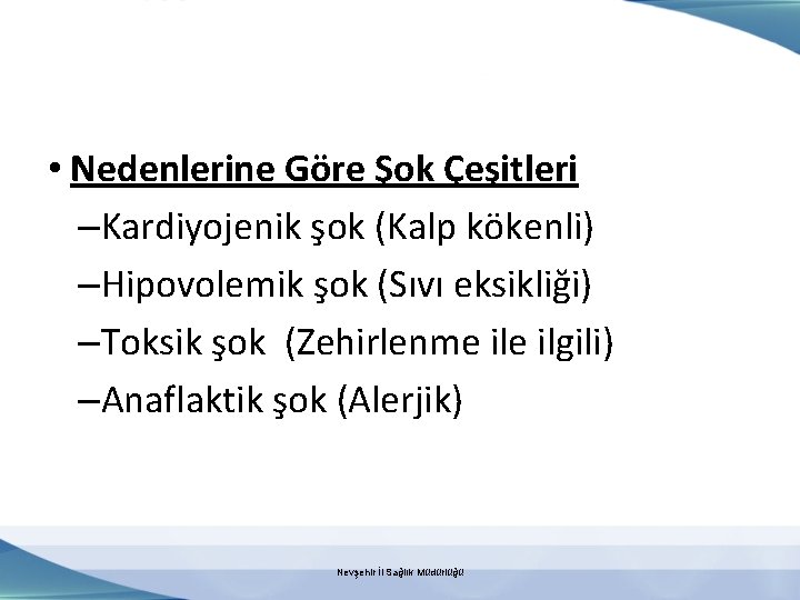  • Nedenlerine Göre Şok Çeşitleri –Kardiyojenik şok (Kalp kökenli) –Hipovolemik şok (Sıvı eksikliği)