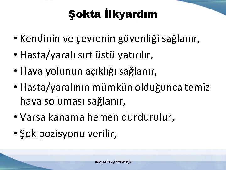 Şokta İlkyardım • Kendinin ve çevrenin güvenliği sağlanır, • Hasta/yaralı sırt üstü yatırılır, •