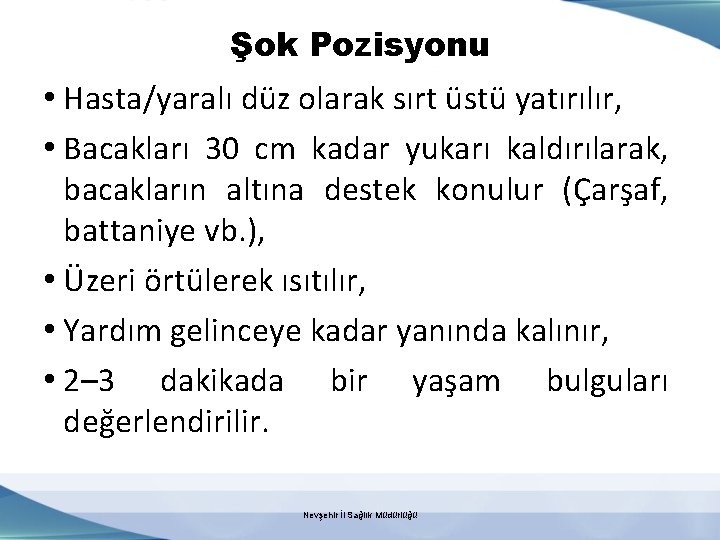 Şok Pozisyonu • Hasta/yaralı düz olarak sırt üstü yatırılır, • Bacakları 30 cm kadar