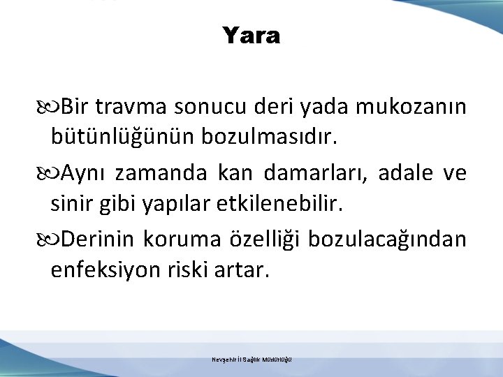 Yara Bir travma sonucu deri yada mukozanın bütünlüğünün bozulmasıdır. Aynı zamanda kan damarları, adale