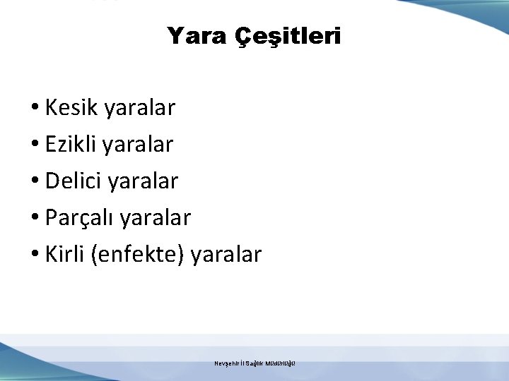 Yara Çeşitleri • Kesik yaralar • Ezikli yaralar • Delici yaralar • Parçalı yaralar