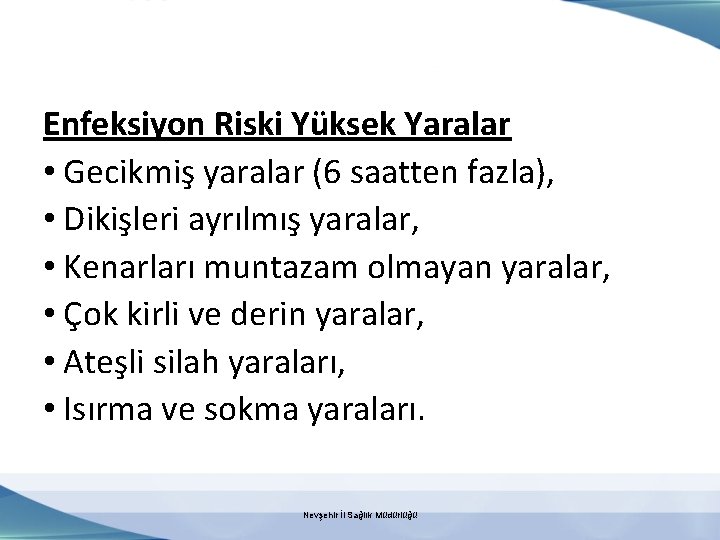 Enfeksiyon Riski Yüksek Yaralar • Gecikmiş yaralar (6 saatten fazla), • Dikişleri ayrılmış yaralar,