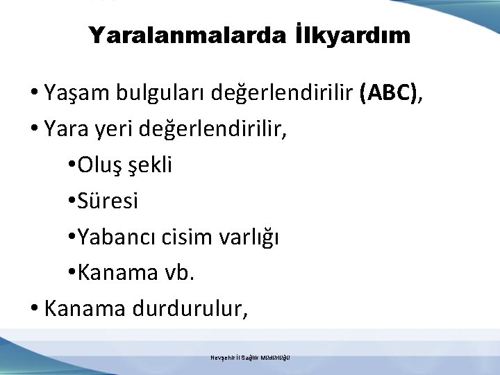 Yaralanmalarda İlkyardım • Yaşam bulguları değerlendirilir (ABC), • Yara yeri değerlendirilir, • Oluş şekli