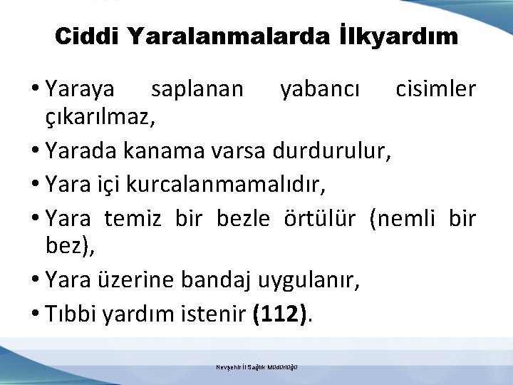 Ciddi Yaralanmalarda İlkyardım • Yaraya saplanan yabancı cisimler çıkarılmaz, • Yarada kanama varsa durdurulur,