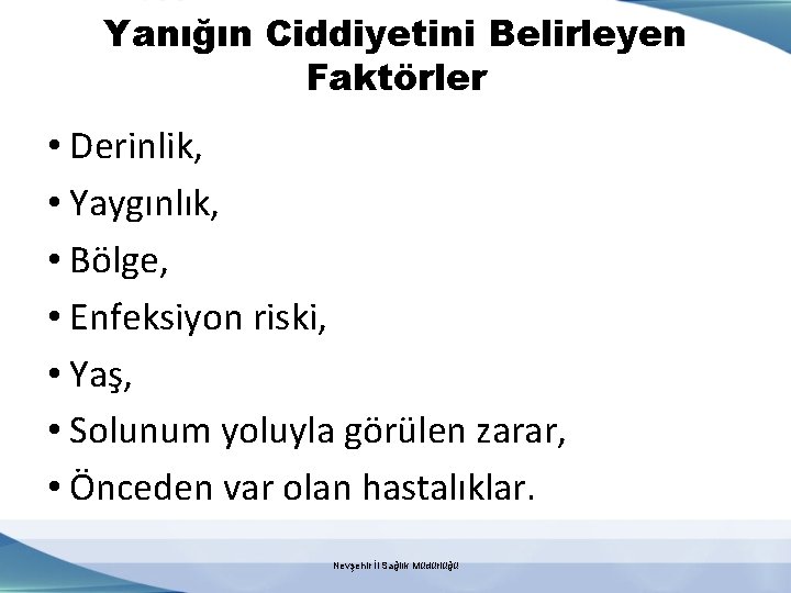 Yanığın Ciddiyetini Belirleyen Faktörler • Derinlik, • Yaygınlık, • Bölge, • Enfeksiyon riski, •
