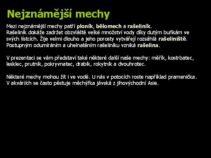 Nejznámější mechy Mezi nejznámější mechy patří ploník, bělomech a rašeliník. Rašeliník dokáže zadržet obzvláště