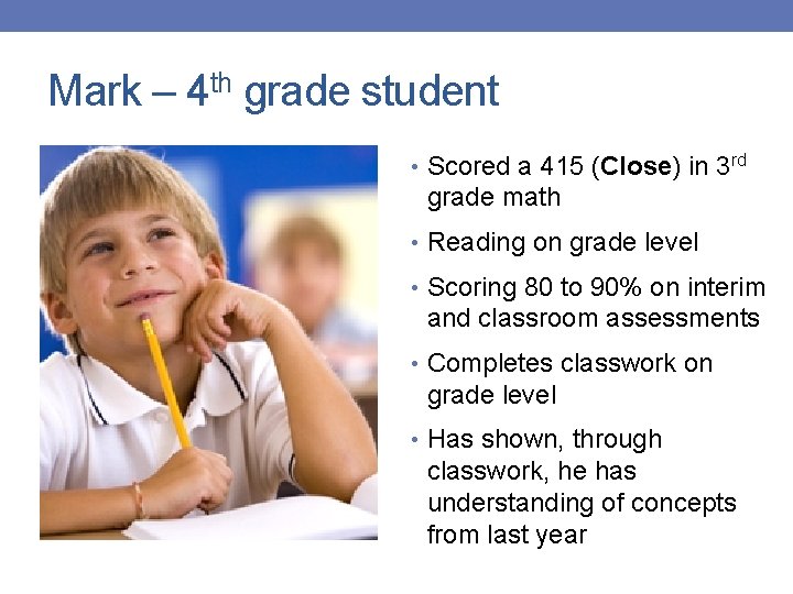 Mark – 4 th grade student • Scored a 415 (Close) in 3 rd