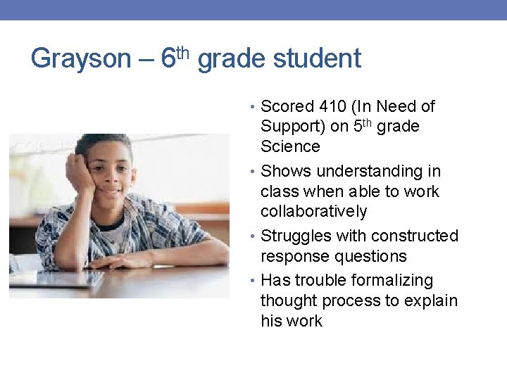 Grayson – 6 th grade student • Scored 410 (In Need of Support) on