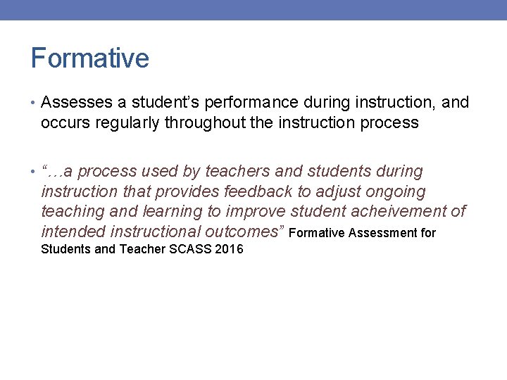 Formative • Assesses a student’s performance during instruction, and occurs regularly throughout the instruction