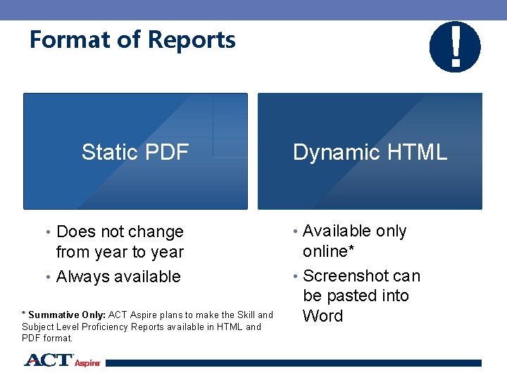 ! Format of Reports Static PDF Dynamic HTML • Does not change • Available