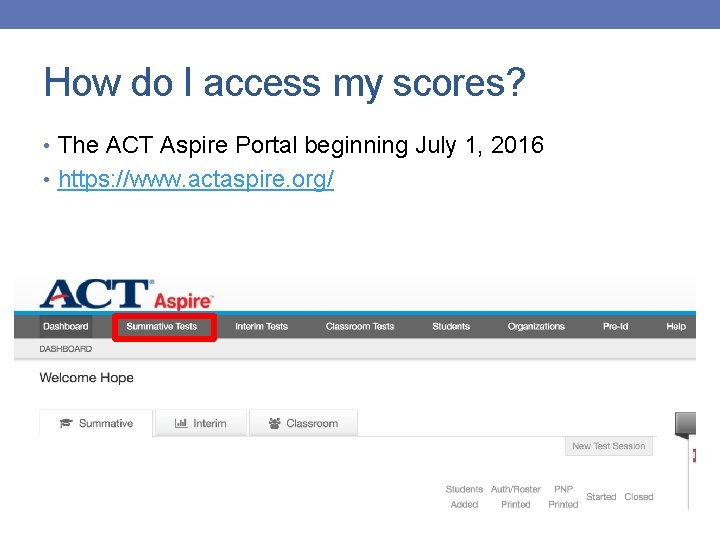 How do I access my scores? • The ACT Aspire Portal beginning July 1,