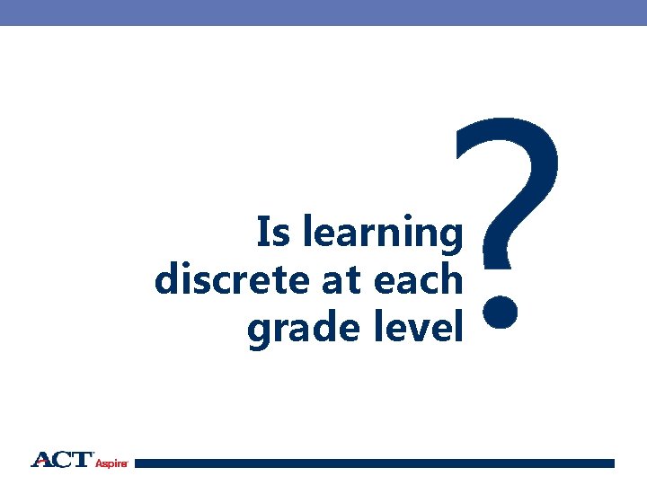 ? Is learning discrete at each grade level 73 