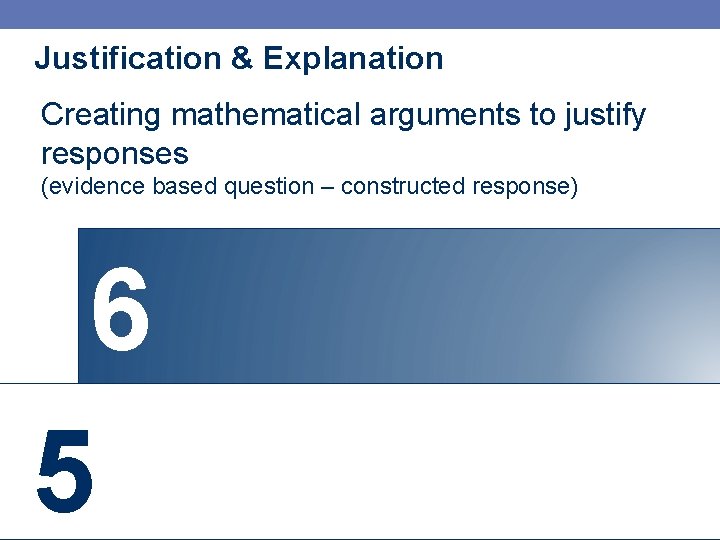 Justification & Explanation Creating mathematical arguments to justify responses (evidence based question – constructed