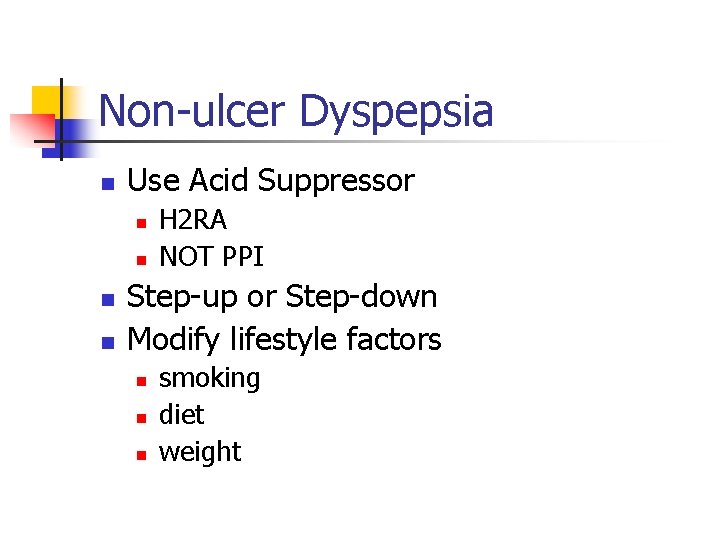 Non-ulcer Dyspepsia n Use Acid Suppressor n n H 2 RA NOT PPI Step-up