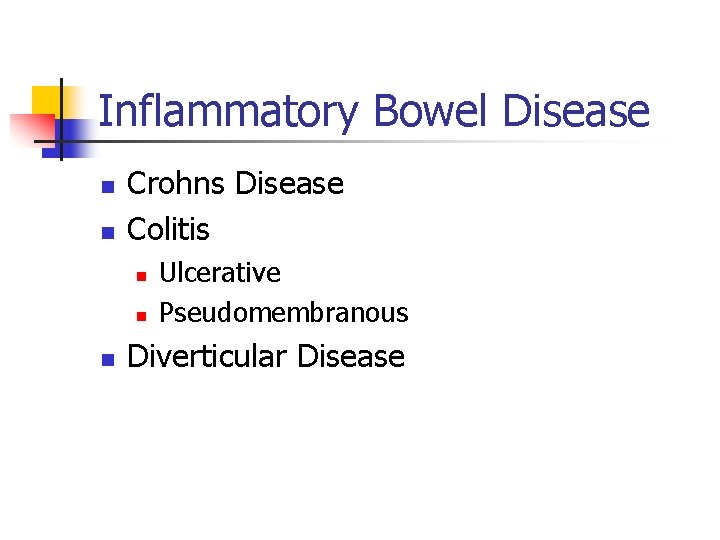 Inflammatory Bowel Disease n n Crohns Disease Colitis n n n Ulcerative Pseudomembranous Diverticular
