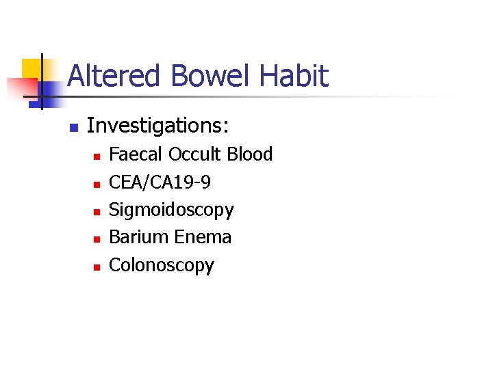 Altered Bowel Habit n Investigations: n n n Faecal Occult Blood CEA/CA 19 -9